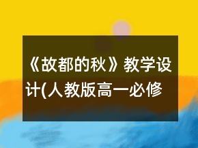 《故都的秋》教學(xué)設(shè)計(jì)(人教版高一必修)一等獎(jiǎng)