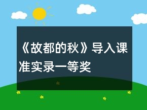 《故都的秋》導(dǎo)入課準(zhǔn)實(shí)錄一等獎(jiǎng)
