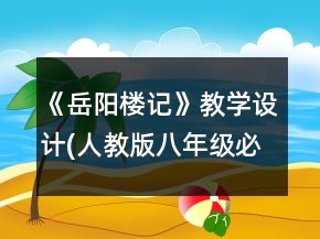 《岳陽(yáng)樓記》教學(xué)設(shè)計(jì)(人教版八年級(jí)必修)一等獎(jiǎng)