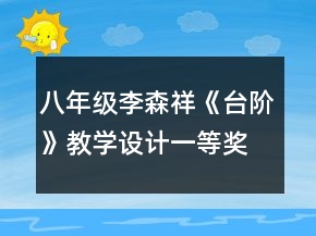八年級(jí)李森祥《臺(tái)階》教學(xué)設(shè)計(jì)一等獎(jiǎng)