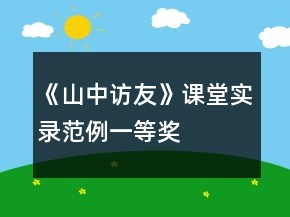 《山中訪友》課堂實(shí)錄范例一等獎(jiǎng)