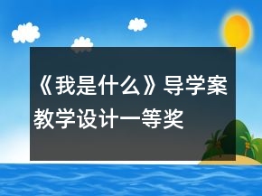《我是什么》導(dǎo)學(xué)案教學(xué)設(shè)計(jì)一等獎(jiǎng)