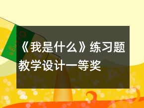 《我是什么》練習(xí)題教學(xué)設(shè)計(jì)一等獎(jiǎng)
