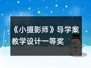 《小攝影師》導(dǎo)學(xué)案教學(xué)設(shè)計(jì)一等獎(jiǎng)