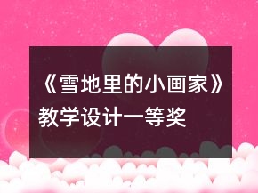 《雪地里的小畫(huà)家》教學(xué)設(shè)計(jì)一等獎(jiǎng)