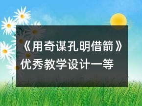 《用奇謀孔明借箭》優(yōu)秀教學(xué)設(shè)計一等獎