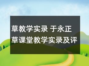 草教學(xué)實(shí)錄 于永正草課堂教學(xué)實(shí)錄及評析一等獎