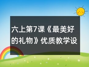 六上第7課《最美好的禮物》優(yōu)質(zhì)教學(xué)設(shè)計(jì)一等獎(jiǎng)