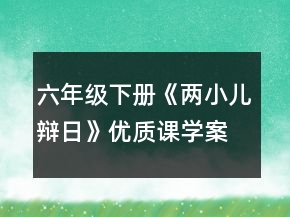 六年級下冊《兩小兒辯日》優(yōu)質(zhì)課學(xué)案一等獎