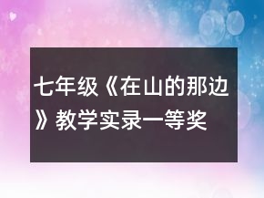 七年級《在山的那邊》教學(xué)實(shí)錄一等獎(jiǎng)