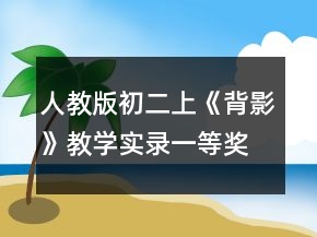 人教版初二上《背影》教學實錄一等獎