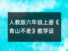 人教版六年級上冊《青山不老》教學(xué)設(shè)計一等獎