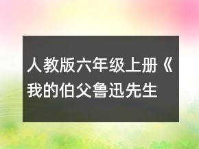人教版六年級上冊《我的伯父魯迅先生》教學(xué)設(shè)計一等獎
