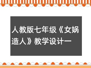 人教版七年級《女媧造人》教學(xué)設(shè)計一等獎