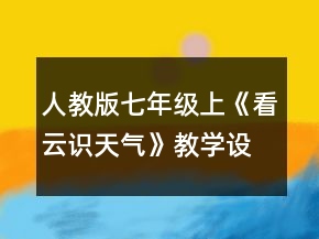 人教版七年級上《看云識天氣》教學設計一等獎