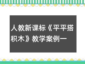 人教新課標(biāo)《平平搭積木》教學(xué)案例一等獎