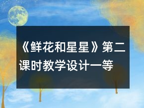 《鮮花和星星》第二課時(shí)教學(xué)設(shè)計(jì)一等獎(jiǎng)