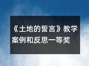 《土地的誓言》教學(xué)案例和反思一等獎(jiǎng)