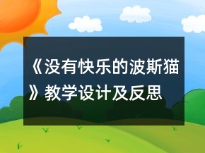 《沒(méi)有快樂(lè)的波斯貓》教學(xué)設(shè)計(jì)及反思一等獎(jiǎng)