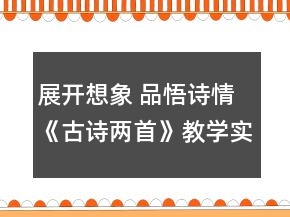 展開想象 品悟詩情《古詩兩首》教學(xué)實(shí)錄和反思一等獎