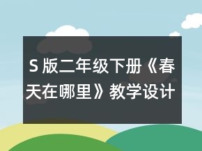 Ｓ版二年級(jí)下冊(cè)《春天在哪里》教學(xué)設(shè)計(jì)與反思一等獎(jiǎng)