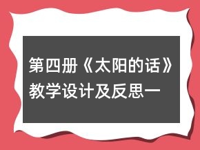 第四冊(cè)《太陽(yáng)的話》教學(xué)設(shè)計(jì)及反思一等獎(jiǎng)