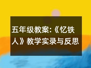 五年級(jí)教案:《憶鐵人》教學(xué)實(shí)錄與反思一等獎(jiǎng)