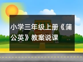 小學三年級上冊：《蒲公英》教案、說課稿及教學反思一等獎