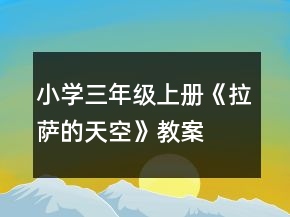 小學(xué)三年級(jí)上冊(cè)：《拉薩的天空》教案、說課稿及教學(xué)反思一等獎(jiǎng)