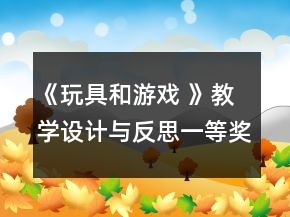 《玩具和游戲 》教學(xué)設(shè)計與反思一等獎