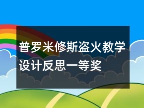 普羅米修斯盜火教學(xué)設(shè)計(jì)反思一等獎(jiǎng)