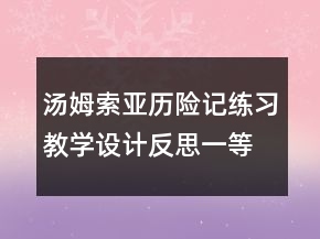 湯姆索亞歷險記練習(xí)教學(xué)設(shè)計反思一等獎