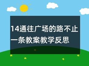 14通往廣場(chǎng)的路不止一條教案教學(xué)反思一等獎(jiǎng)