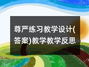 尊嚴練習教學設(shè)計(答案)教學教學反思一等獎