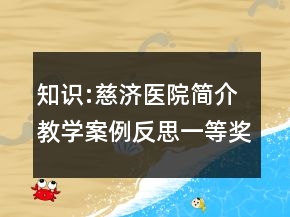 知識(shí):慈濟(jì)醫(yī)院簡(jiǎn)介教學(xué)案例反思一等獎(jiǎng)