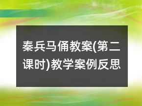 秦兵馬俑教案(第二課時(shí))教學(xué)案例反思一等獎(jiǎng)
