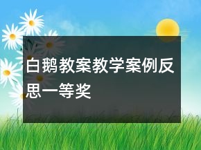 白鵝教案教學(xué)案例反思一等獎(jiǎng)