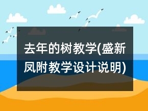 去年的樹教學(xué)(盛新鳳,附教學(xué)設(shè)計(jì)說明)教學(xué)案例反思一等獎