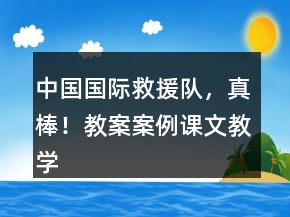 中國國際救援隊，真棒！教案案例課文教學(xué)反思一等獎