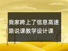 我家跨上了信息高速路說(shuō)課教學(xué)設(shè)計(jì)課文案例教學(xué)反思一等獎(jiǎng)