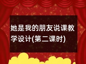 她是我的朋友說(shuō)課教學(xué)設(shè)計(jì)(第二課時(shí))案例教學(xué)反思課文一等獎(jiǎng)