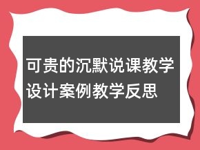 可貴的沉默說(shuō)課教學(xué)設(shè)計(jì)案例教學(xué)反思課文一等獎(jiǎng)