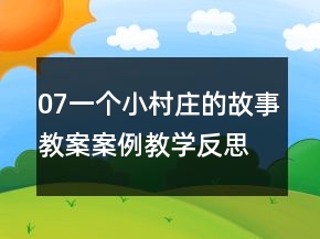 07一個(gè)小村莊的故事教案案例教學(xué)反思教案一等獎(jiǎng)