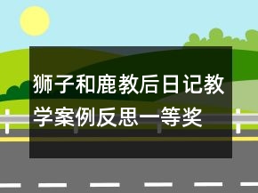 獅子和鹿教后日記教學(xué)案例反思一等獎(jiǎng)
