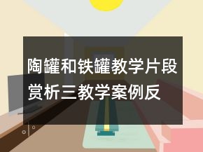 陶罐和鐵罐教學片段賞析三教學案例反思一等獎