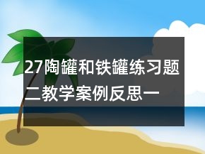 27陶罐和鐵罐練習(xí)題二教學(xué)案例反思一等獎(jiǎng)