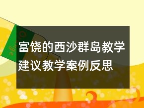 富饒的西沙群島教學(xué)建議教學(xué)案例反思一等獎