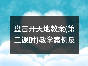 盤古開天地教案(第二課時(shí))教學(xué)案例反思一等獎(jiǎng)