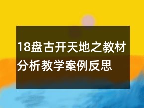 18盤(pán)古開(kāi)天地之教材分析教學(xué)案例反思一等獎(jiǎng)