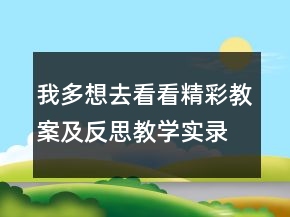 我多想去看看精彩教案及反思教學實錄一等獎